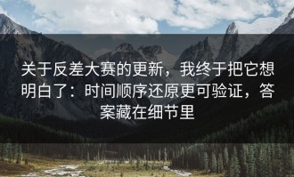 关于反差大赛的更新，我终于把它想明白了：时间顺序还原更可验证，答案藏在细节里